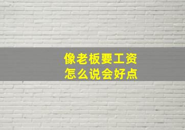 像老板要工资 怎么说会好点